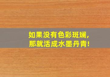 如果没有色彩斑斓, 那就活成水墨丹青!